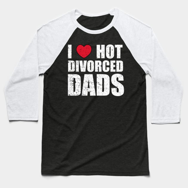 I Love Hot Divorced Dads Baseball T-Shirt by Motivation sayings 